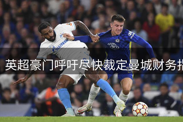 英超豪门呼吁尽快裁定曼城财务指控